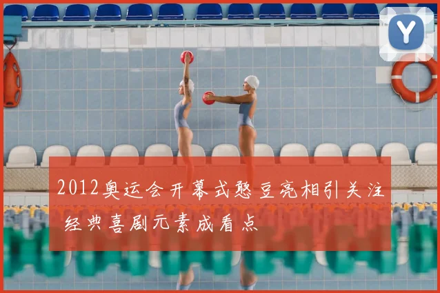 2012奥运会开幕式憨豆亮相引关注 经典喜剧元素成看点