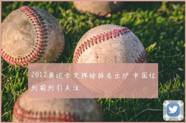 2012奥运会奖牌榜排名出炉 中国位列前列引关注