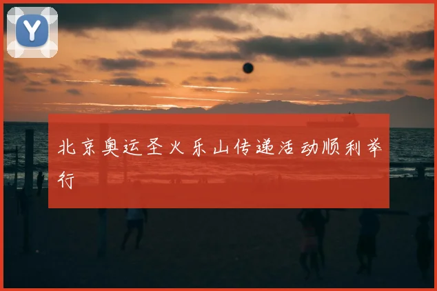 北京奥运圣火乐山传递活动顺利举行
