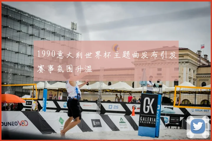 1990意大利世界杯主题曲发布引发赛事氛围升温