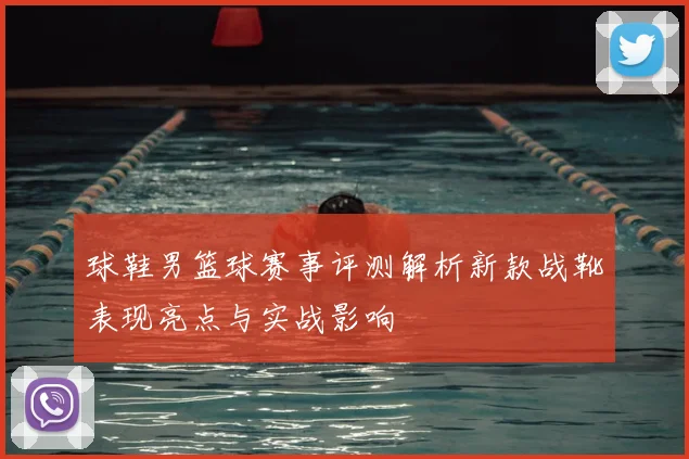 球鞋男篮球赛事评测解析新款战靴表现亮点与实战影响
